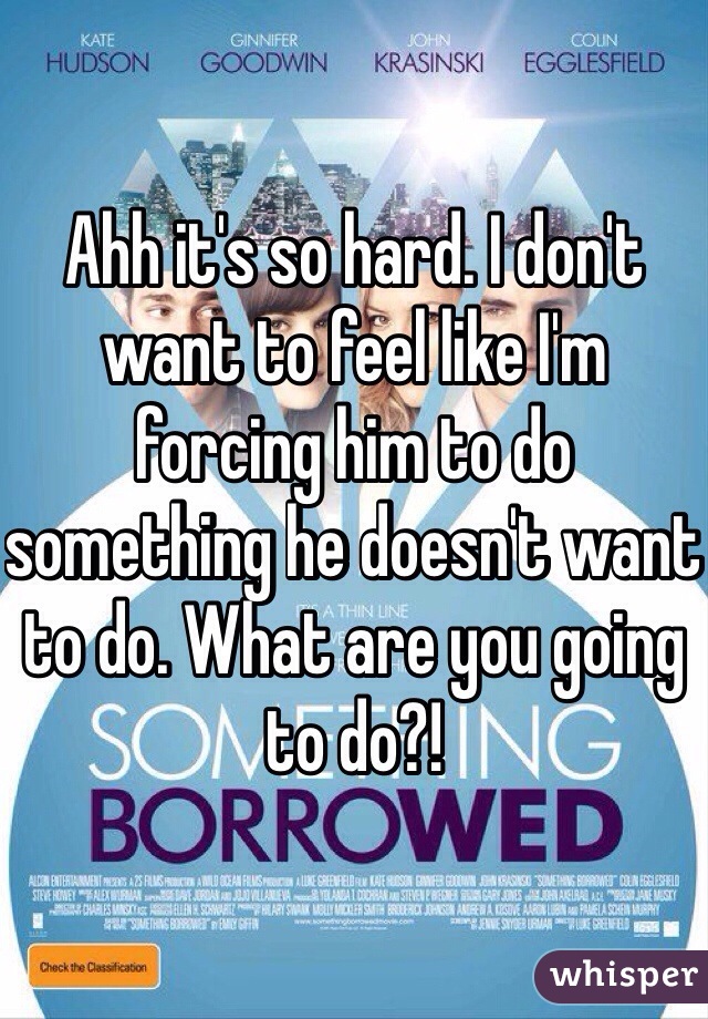 Ahh it's so hard. I don't want to feel like I'm forcing him to do something he doesn't want to do. What are you going to do?!