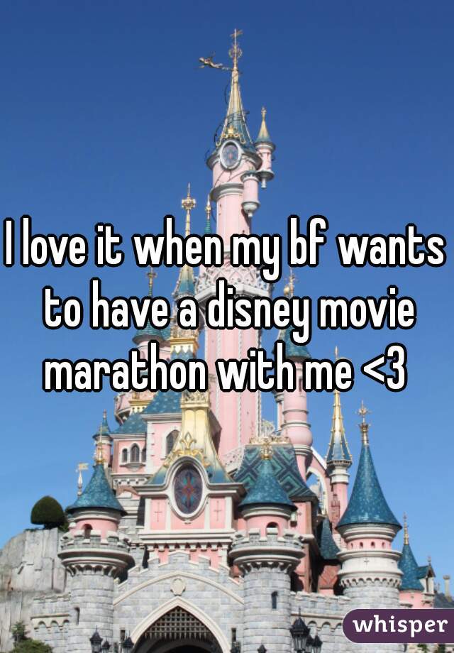 I love it when my bf wants to have a disney movie marathon with me <3 