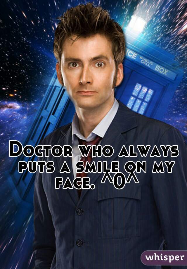 Doctor who always puts a smile on my face. ^0^