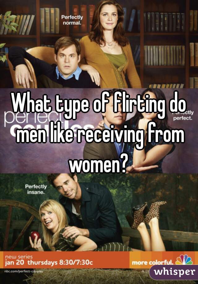 What type of flirting do men like receiving from women? 