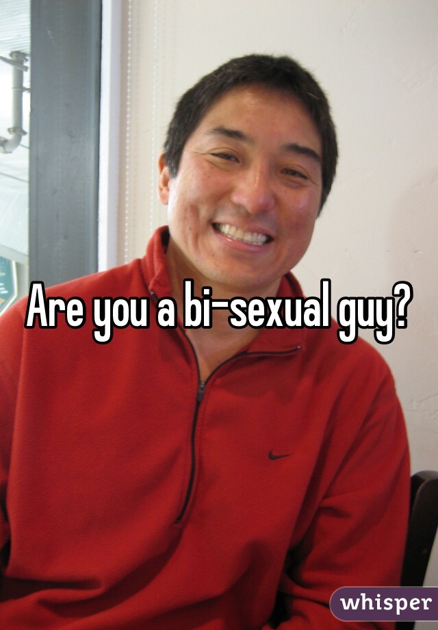 Are you a bi-sexual guy?