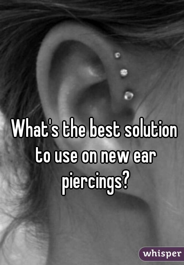 What's the best solution to use on new ear piercings?