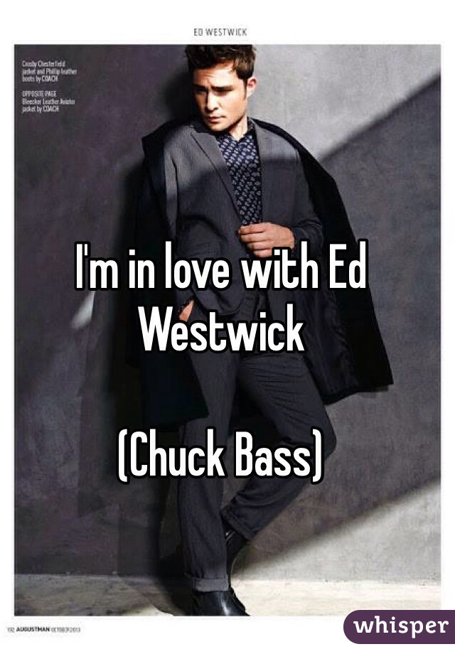 I'm in love with Ed Westwick

(Chuck Bass)