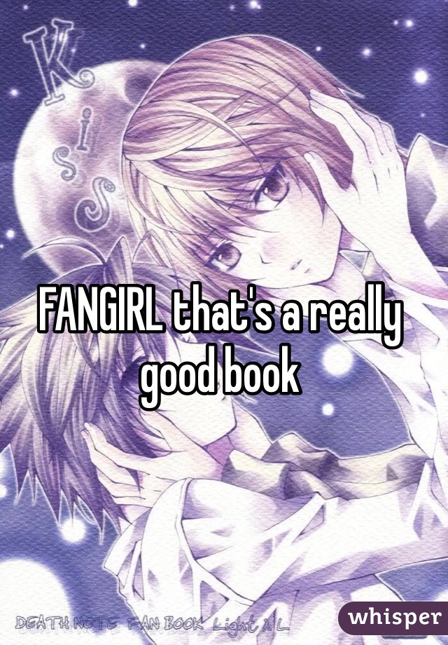 FANGIRL that's a really good book 