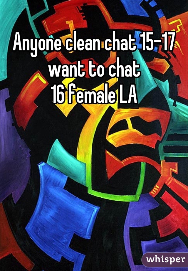 Anyone clean chat 15-17 want to chat 
16 female LA