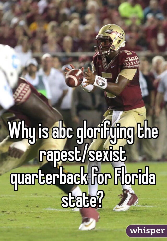 Why is abc glorifying the rapest/sexist quarterback for Florida state?