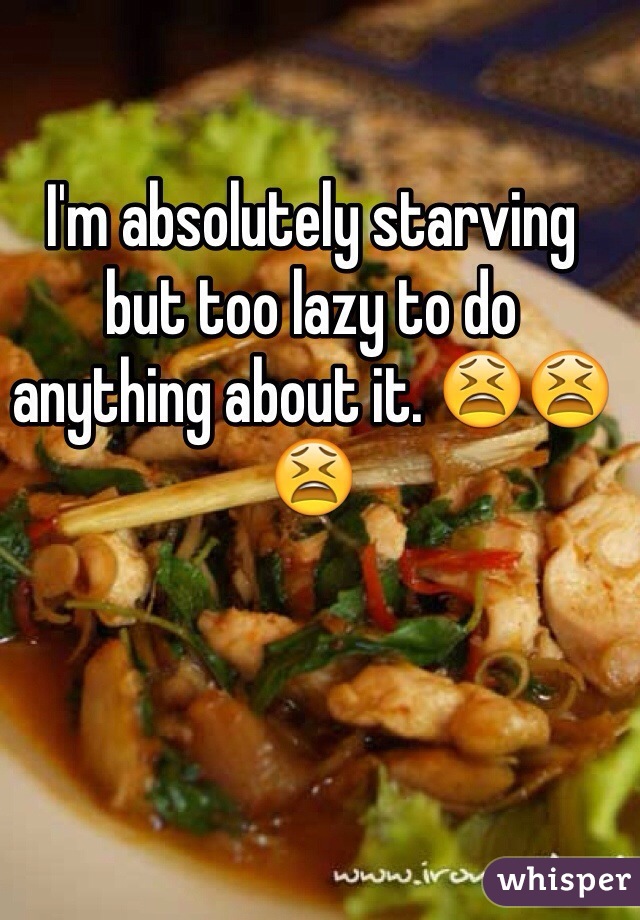 I'm absolutely starving but too lazy to do anything about it. 😫😫😫
