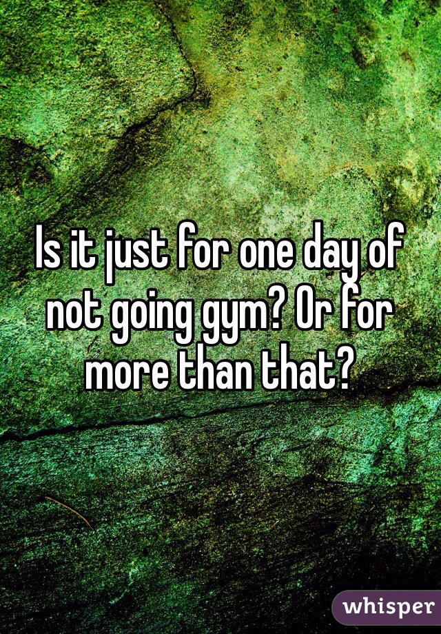 Is it just for one day of not going gym? Or for more than that?