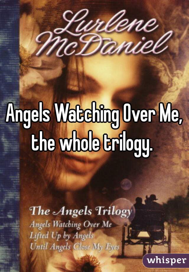 Angels Watching Over Me,
the whole trilogy. 