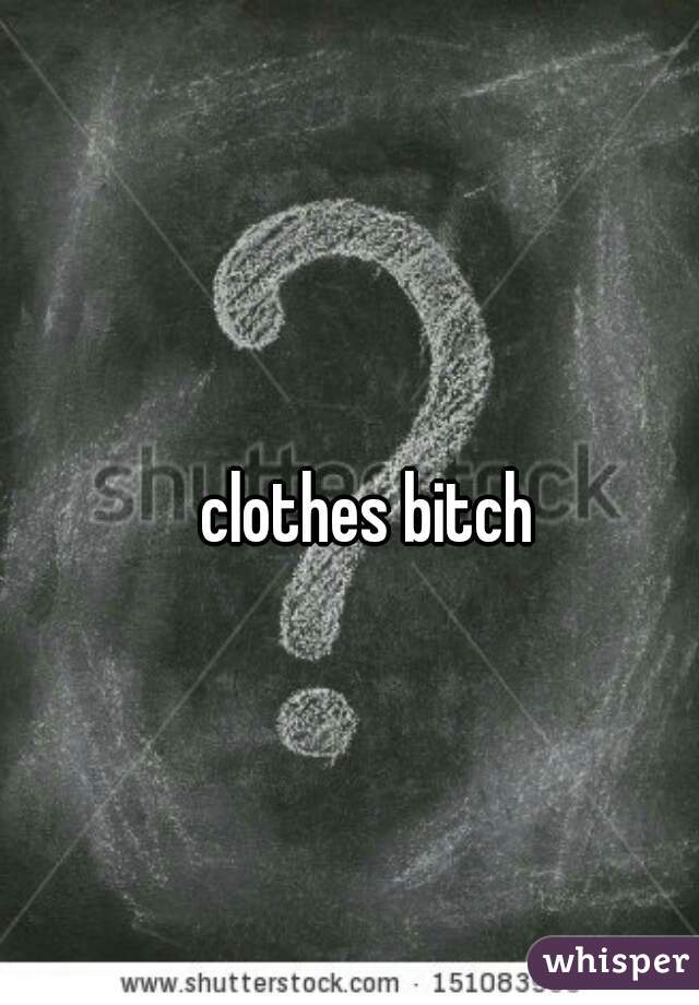clothes bitch
