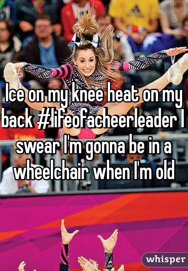 Ice on my knee heat on my back #lifeofacheerleader I swear I'm gonna be in a wheelchair when I'm old 