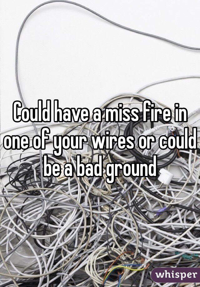 Could have a miss fire in one of your wires or could be a bad ground 