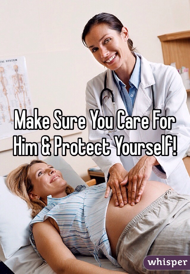 Make Sure You Care For Him & Protect Yourself! 