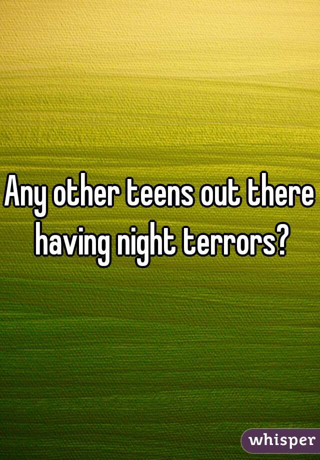 Any other teens out there having night terrors?