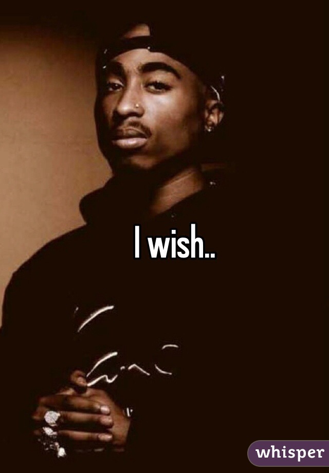 I wish..