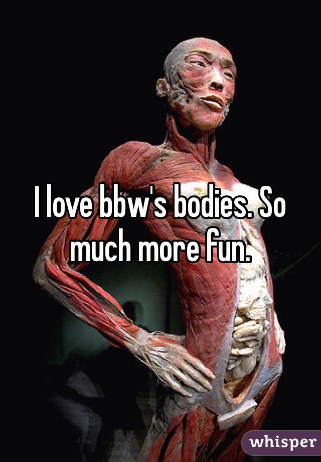 I love bbw's bodies. So much more fun. 