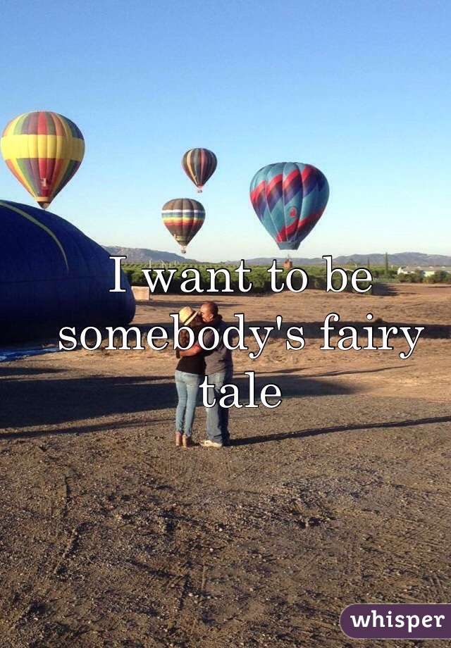 I want to be somebody's fairy tale