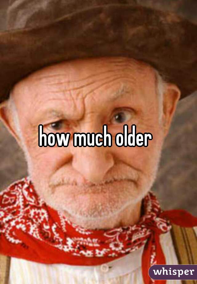 how much older 