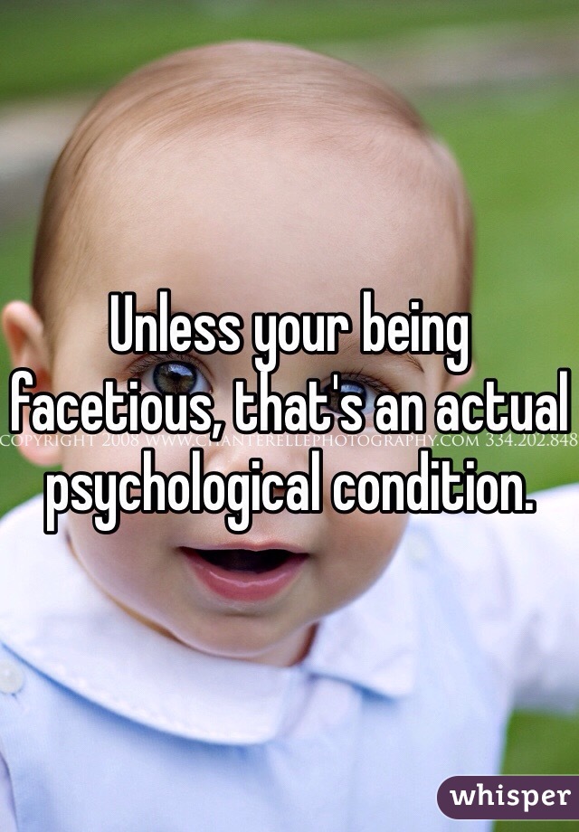 Unless your being facetious, that's an actual psychological condition.