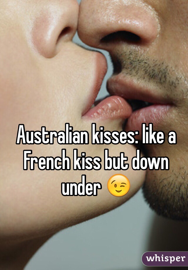Australian kisses: like a French kiss but down under 😉