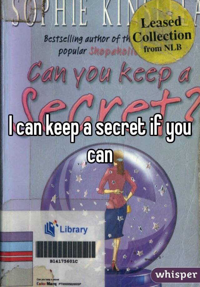 I can keep a secret if you can
