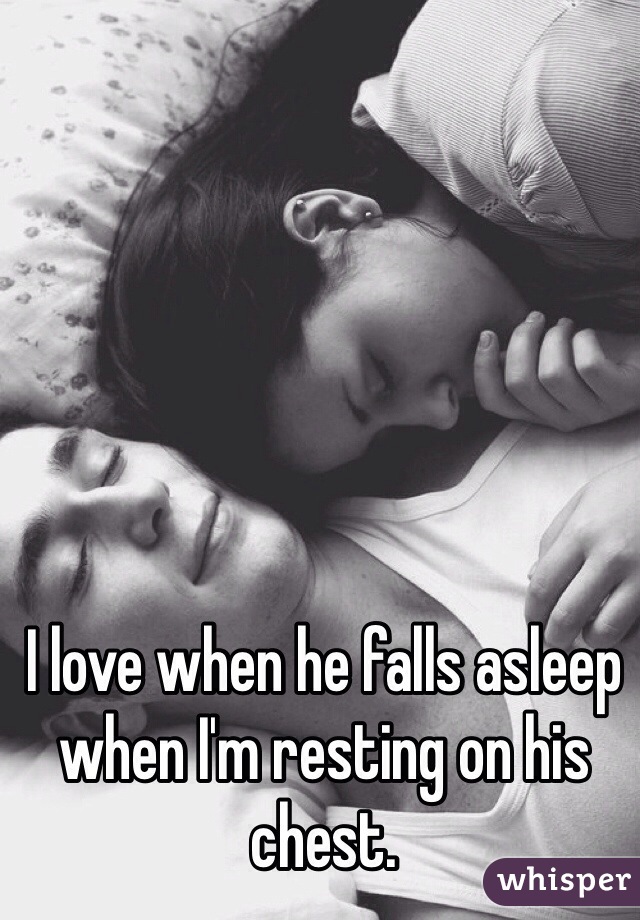 I love when he falls asleep when I'm resting on his chest. 