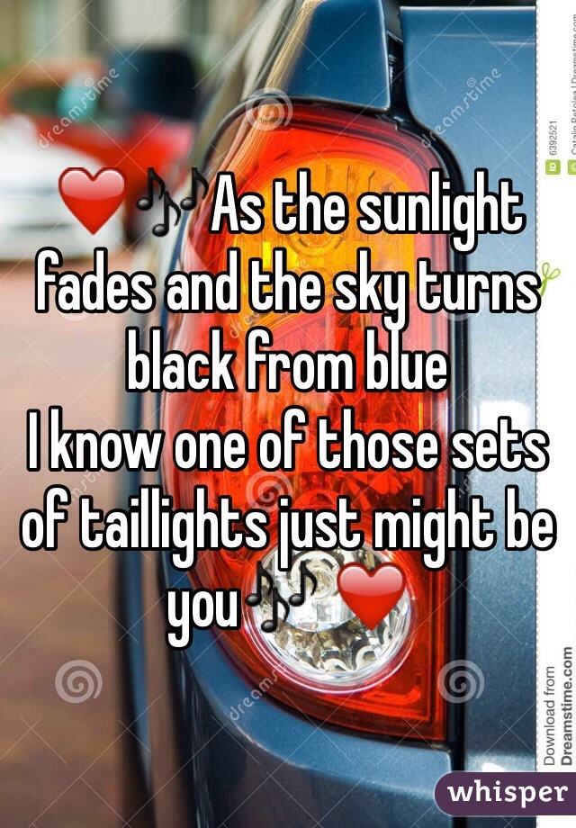 ❤️️🎶As the sunlight fades and the sky turns black from blue
I know one of those sets of taillights just might be you🎶 ❤️
