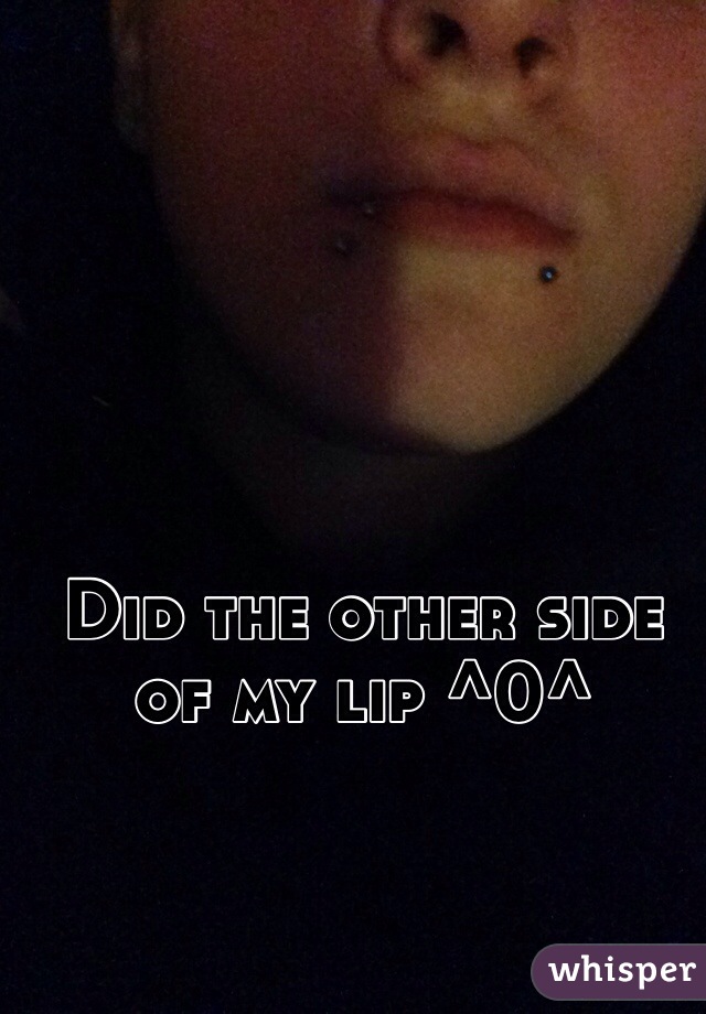 Did the other side of my lip ^0^