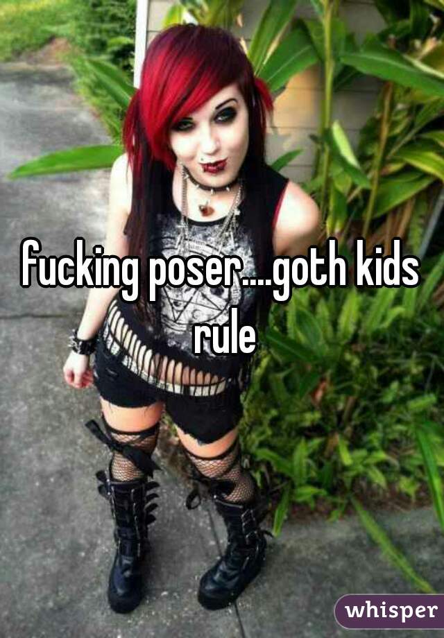 fucking poser....goth kids rule