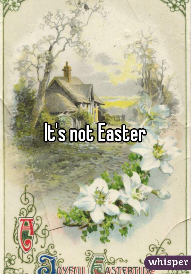It's not Easter