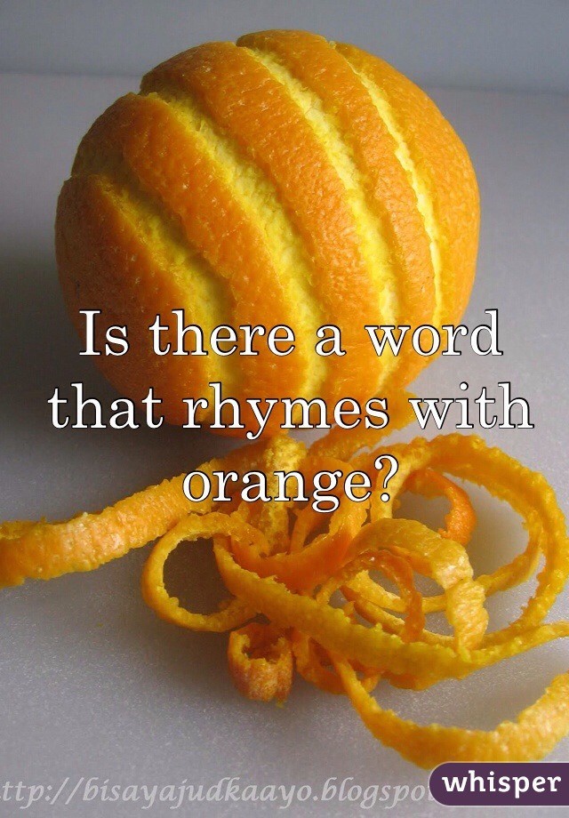 Is there a word that rhymes with orange?