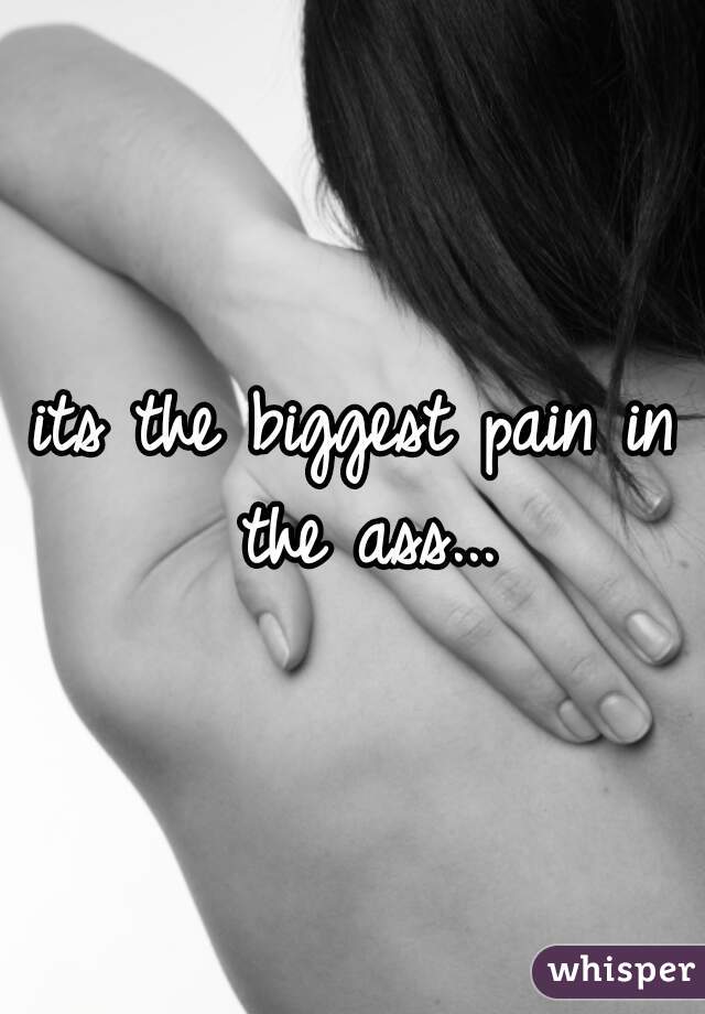 its the biggest pain in the ass...