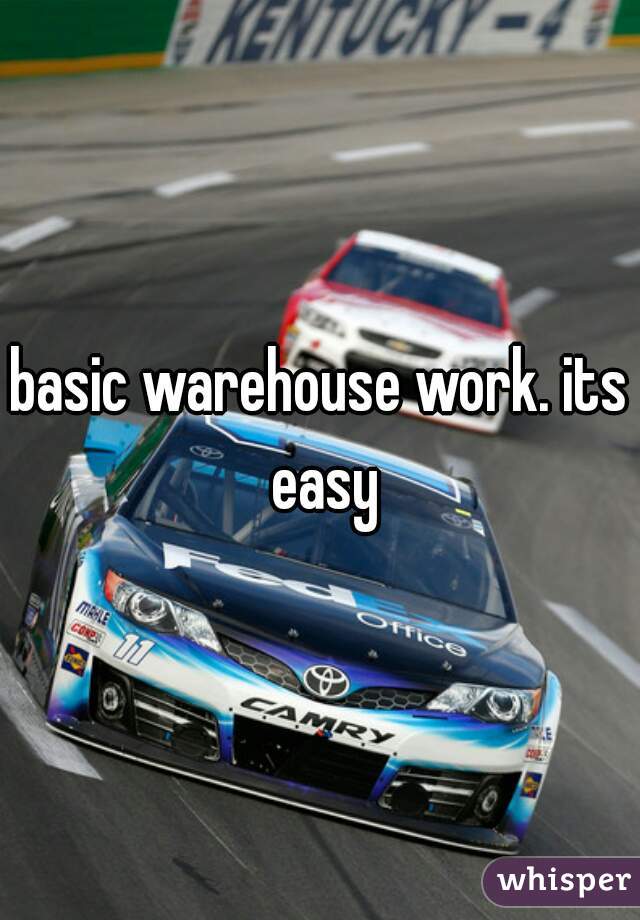 basic warehouse work. its easy