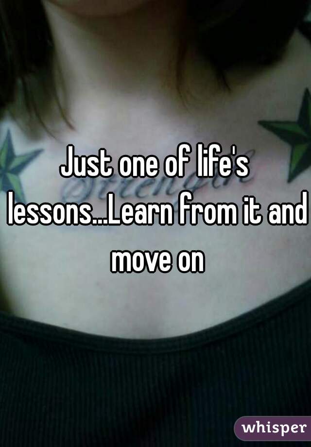 Just one of life's lessons...Learn from it and move on