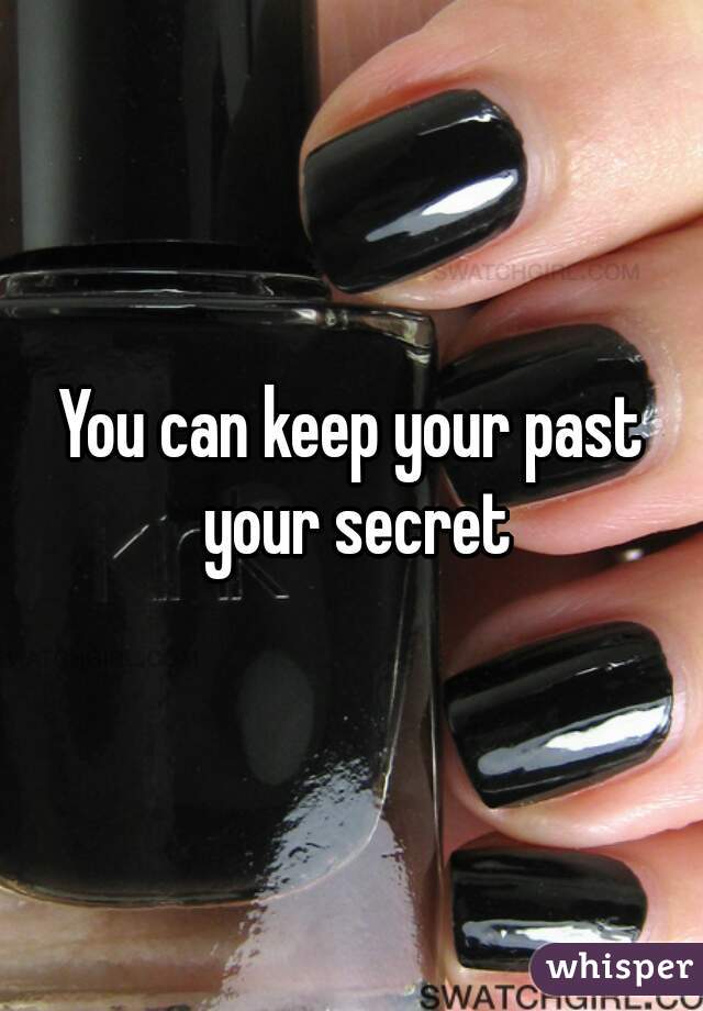 You can keep your past your secret