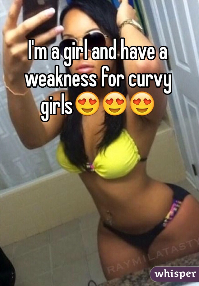 I'm a girl and have a weakness for curvy girls😍😍😍