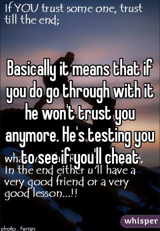 Basically it means that if you do go through with it he won't trust you anymore. He's testing you to see if you'll cheat 