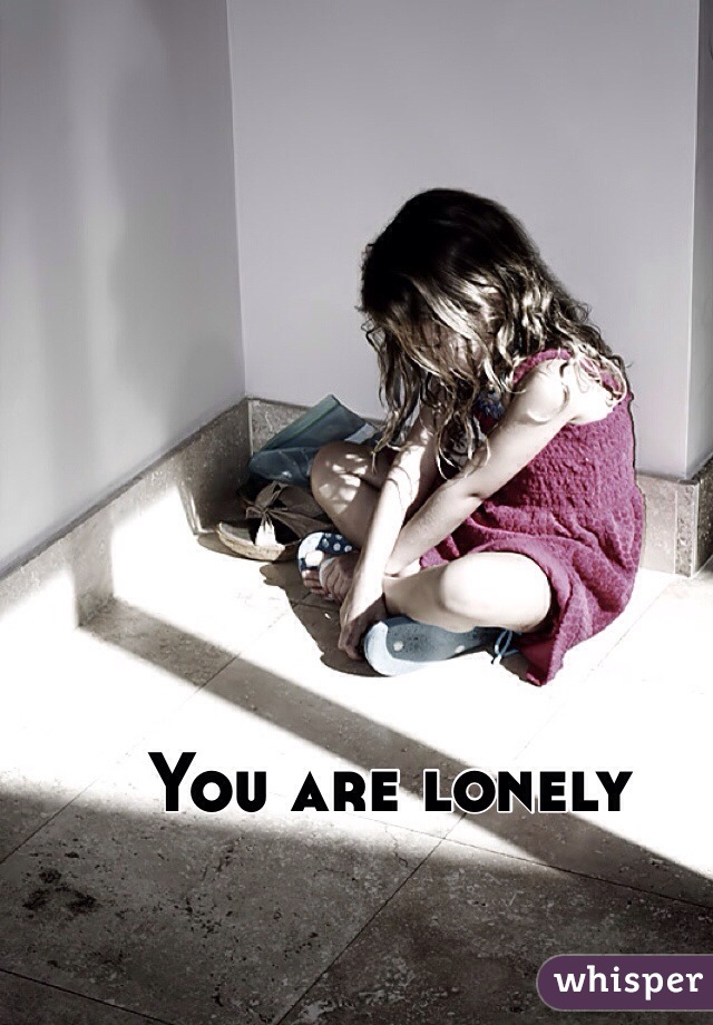 You are lonely 