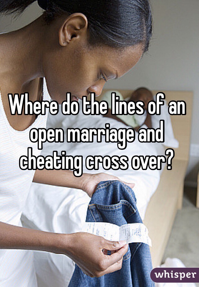Where do the lines of an open marriage and cheating cross over? 