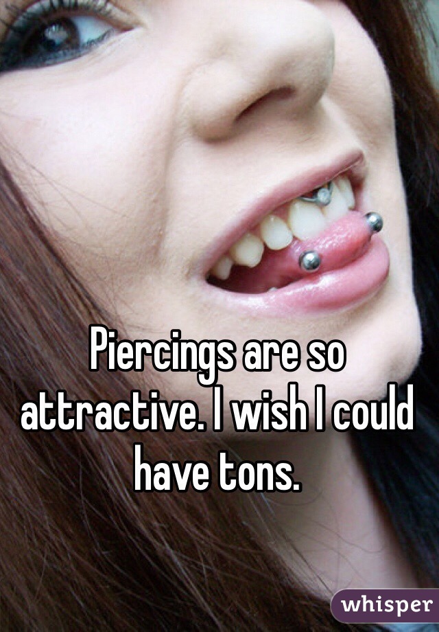 Piercings are so attractive. I wish I could have tons.