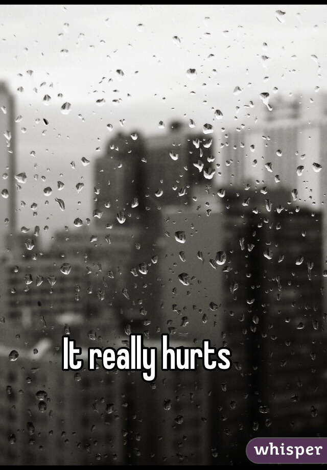 It really hurts