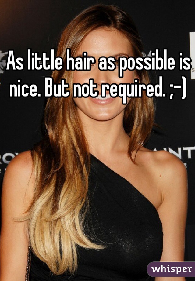 As little hair as possible is nice. But not required. ;-)