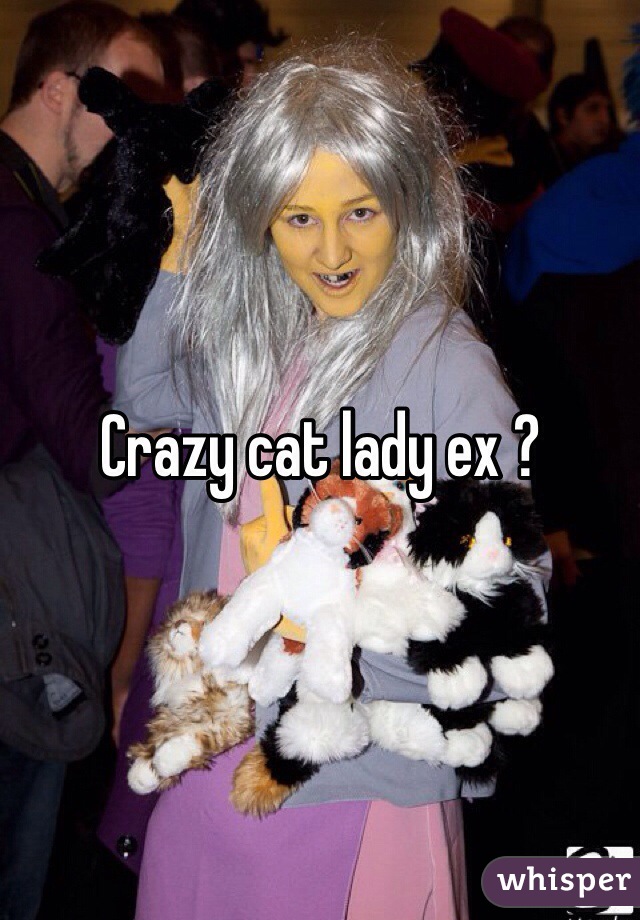 Crazy cat lady ex ?