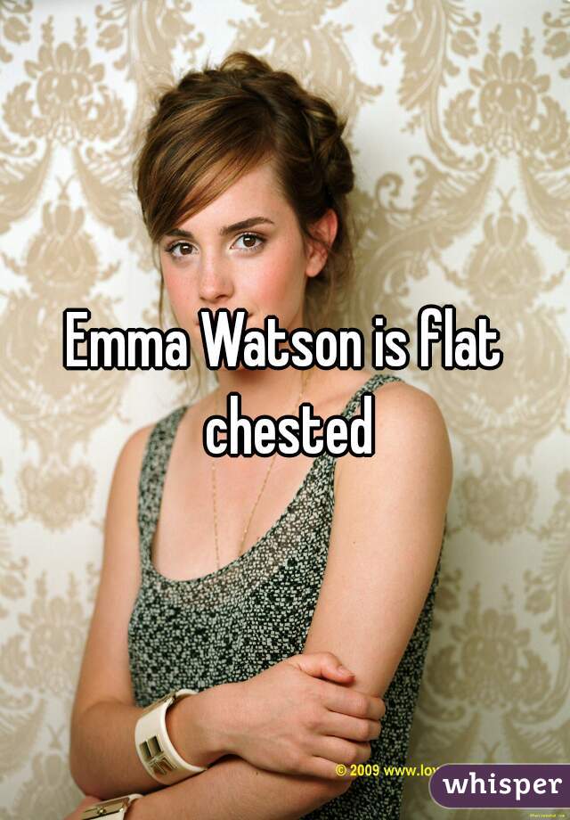 Emma Watson is flat chested