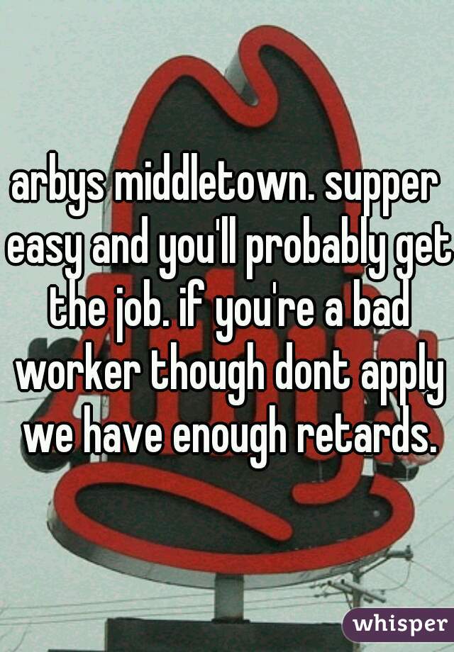 arbys middletown. supper easy and you'll probably get the job. if you're a bad worker though dont apply we have enough retards.