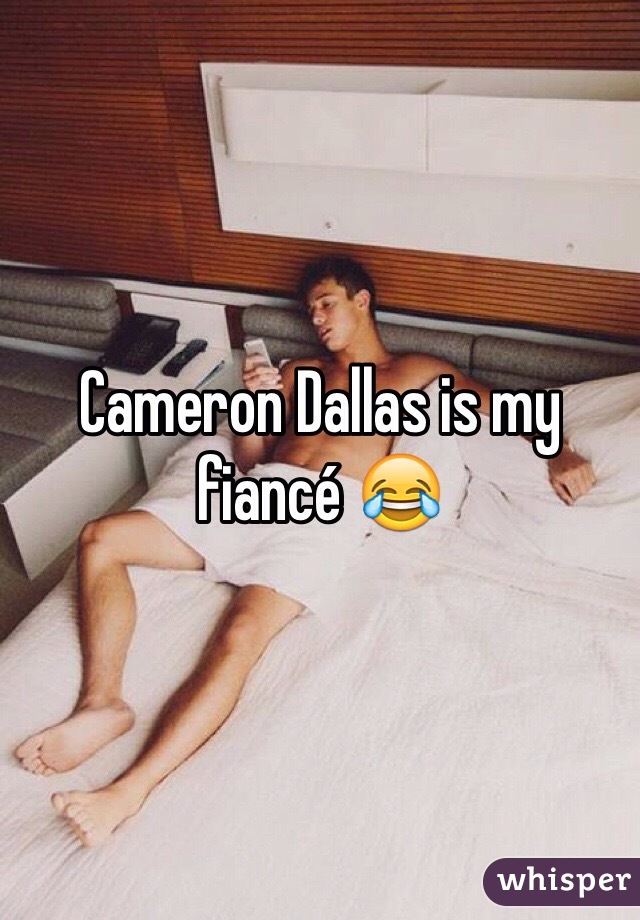 Cameron Dallas is my fiancé 😂
