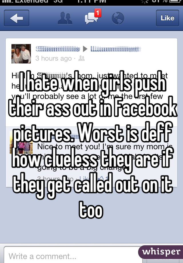 I hate when girls push their ass out in Facebook pictures. Worst is deff how clueless they are if they get called out on it too 