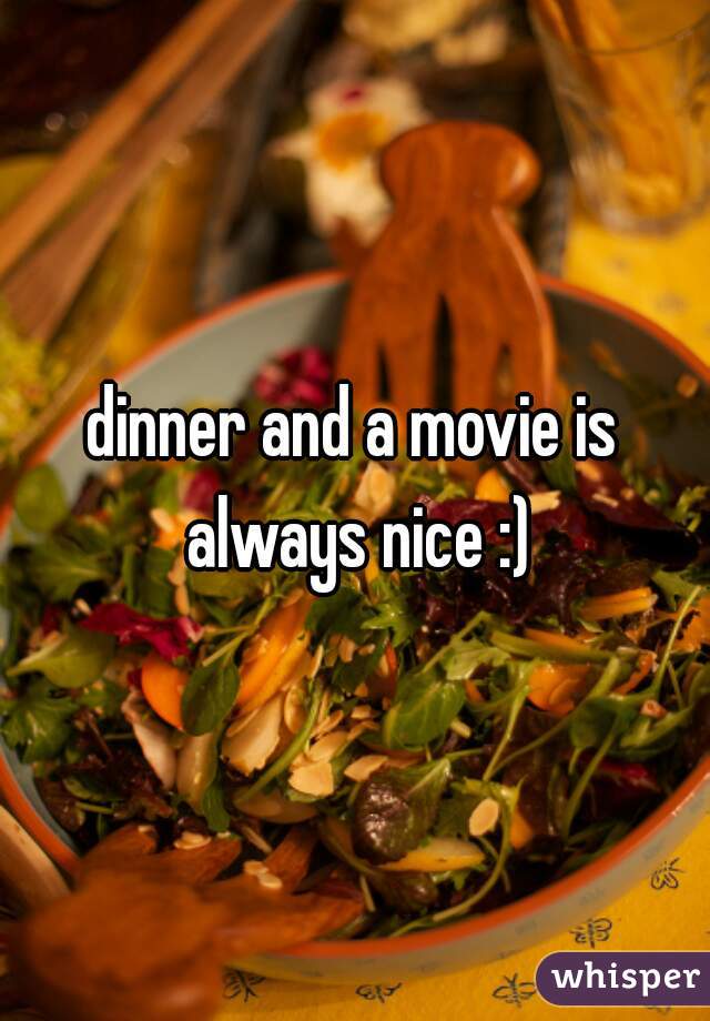 dinner and a movie is always nice :)