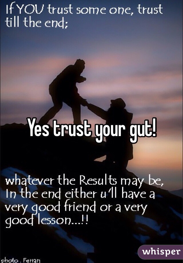 Yes trust your gut!