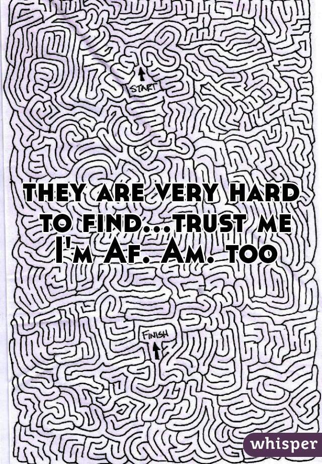 they are very hard to find...trust me I'm Af. Am. too